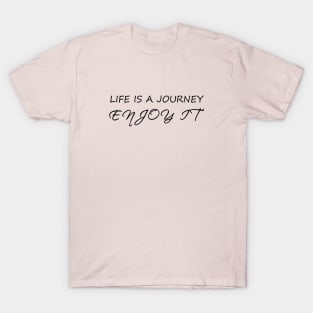 Life is a journey, enjoy it T-Shirt